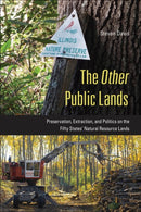 The Other Public Lands : Preservation, Extraction, and Politics on the Fifty States' Natural Resource Lands-9781439925546