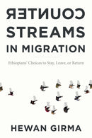 Counterstreams in Migration : Ethiopians' Choices to Stay, Leave, or Return-9781439925652