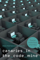 Canaries in the Code Mine : Precarity and the Future of Tech Work-9781439925782