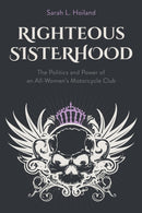 Righteous Sisterhood : The Politics and Power of an All-Women's Motorcycle Club-9781439925935