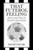 That Futebol Feeling : Sport and Play in Brazil's Heartland-9781439926055