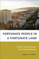 Fortunate People in a Fortunate Land : At Home in Santa Monica's Rent-Controlled Housing-9781439926291