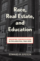 Race, Real Estate and Education : Inventing Gentrification in Philadelphia, 1960-2020-9781439926314