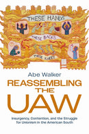 Reassembling the UAW : Insurgency, Contention, and the Struggle for Unionism in the American South-9781439926406