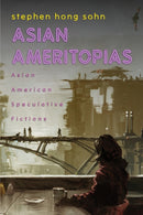 Asian Ameritopias : Asian American Speculative Fictions-9781439927526