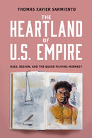 The Heartland of U.S. Empire : Race, Region, and the Queer Filipinx Midwest-9781439927670