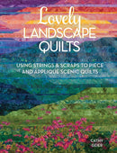 Lovely Landscape Quilts : Using Strings and Scraps to Piece and Applique Scenic Quilts-9781440238437