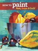 How to Paint Fast, Loose and Bold : Simple Techniques for Expressive Painting-9781440342103
