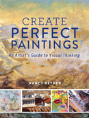 Create Perfect Paintings : An Artist's Guide to Visual Thinking-9781440344190