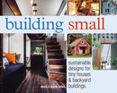 Building Small : Sustainable Designs for Tiny Houses & Backyard Buildings-9781440345463