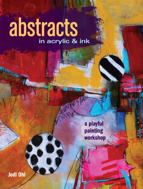 Abstracts in Acrylic and Ink : A Playful Painting Workshop-9781440346521