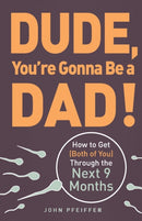 Dude, You're Gonna Be a Dad! : How to Get (Both of You) Through the Next 9 Months-9781440505362