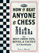 How To Beat Anyone At Chess : The Best Chess Tips, Moves, and Tactics to Checkmate-9781440592140