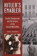 Hitler's Enabler : Neville Chamberlain and the Origins of the Second World War-9781440840081