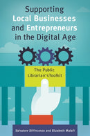Supporting Local Businesses and Entrepreneurs in the Digital Age : The Public Librarian's Toolkit-9781440851520