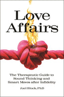 Love Affairs : The Therapeutic Guide to Sound Thinking and Smart Moves after Infidelity-9781440861543