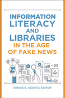 Information Literacy and Libraries in the Age of Fake News-9781440864186