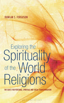 Exploring the Spirituality of the World Religions : The Quest for Personal, Spiritual and Social Transformation-9781441146458