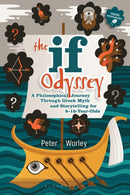The If Odyssey : A Philosophical Journey Through Greek Myth and Storytelling for 8 - 16-Year-Olds-9781441174956