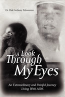 A Look Through My Eyes : An Extraordinary and Painful Journey Living with AIDS-9781441579942