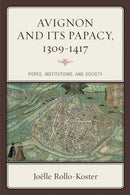 Avignon and Its Papacy, 1309-1417 : Popes, Institutions, and Society-9781442215320