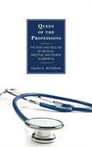 Queen of the Professions : The Rise and Decline of Medical Prestige and Power in America-9781442226302