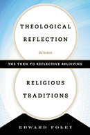 Theological Reflection across Religious Traditions : The Turn to Reflective Believing-9781442247192