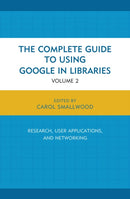 The Complete Guide to Using Google in Libraries : Research, User Applications, and Networking, Volume 2-9781442247864