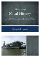 Interpreting Naval History at Museums and Historic Sites-9781442263680
