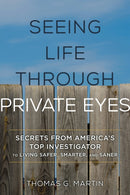 Seeing Life through Private Eyes : Secrets from America's Top Investigator to Living Safer, Smarter, and Saner-9781442269729