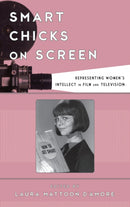 Smart Chicks on Screen : Representing Women's Intellect in Film and Television-9781442275621
