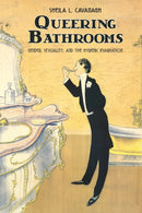 Queering Bathrooms : Gender, Sexuality, and the Hygienic Imagination-9781442610736
