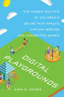 Digital Playgrounds : The Hidden Politics of Children's Online Play Spaces, Virtual Worlds, and Connected Games-9781442615564