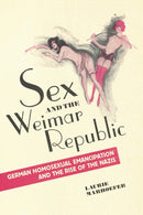 Sex and the Weimar Republic : German Homosexual Emancipation and the Rise of the Nazis-9781442626577