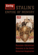 Stalin's Empire of Memory : Russian-Ukrainian Relations in the Soviet Historical Imagination-9781442628465
