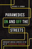 Paramedics on and Off the Streets : Emergency Medical Services in the Age of Technological Governance-9781442629875