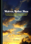 Mistress, Mother, Muse : An Exploration of the Female in Modern and Contemporary Mediterranean Literature-9781443863292