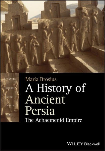 A History of Ancient Persia : The Achaemenid Empire-9781444350920