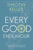 Every Good Endeavour : Connecting Your Work to God's Plan for the World-9781444702606