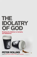 The Idolatry of God : Breaking the Addiction to Certainty and Satisfaction-9781444703740