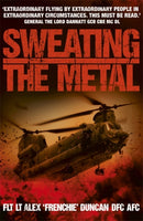 Sweating the Metal : Flying under Fire. A Chinook Pilot's Blistering Account of Life, Death and Dust in Afghanistan-9781444708004