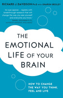 The Emotional Life of Your Brain : How Its Unique Patterns Affect the Way You Think, Feel, and Live - and How You Can Change Them-9781444708820