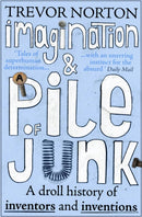 Imagination and a Pile of Junk : A Droll History of Inventors and Inventions-9781444732580