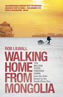 Walking Home From Mongolia : Ten Million Steps Through China, From the Gobi Desert to the South China Sea-9781444745306