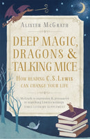 Deep Magic, Dragons and Talking Mice : How Reading C.S. Lewis Can Change Your Life-9781444750331