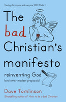 The Bad Christian's Manifesto : Reinventing God (and other modest proposals)-9781444752274