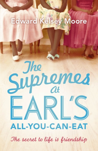 The Supremes at Earl's All-You-Can-Eat : An uplifting, inspiring and heartwarming story of the power of friendship-9781444757316