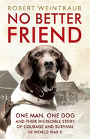 No Better Friend : One Man, One Dog, and Their Incredible Story of Courage and Survival in World War II-9781444796964