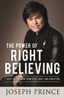 The Power of Right Believing : 7 Keys to Freedom from Fear, Guilt and Addiction-9781444798586