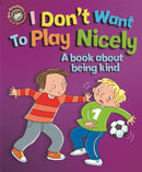 Our Emotions and Behaviour: I Don''t Want to Play Nicely: A book about being kind